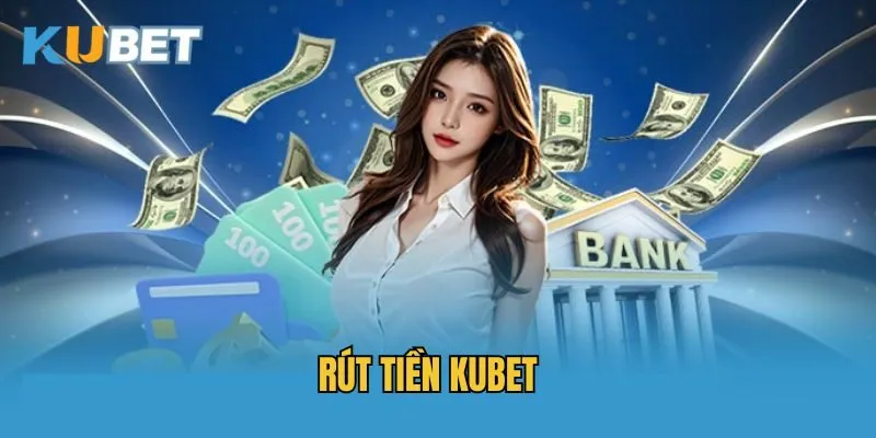 Hướng dẫn cách rút tiền Kubet thành công 100%